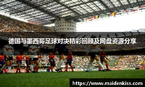 德国与墨西哥足球对决精彩回顾及网盘资源分享